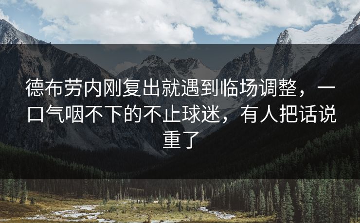 德布劳内刚复出就遇到临场调整，一口气咽不下的不止球迷，有人把话说重了