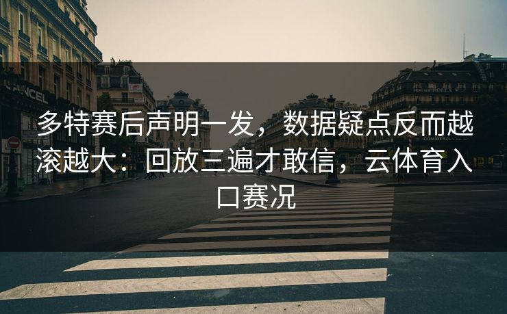 多特赛后声明一发，数据疑点反而越滚越大：回放三遍才敢信，云体育入口赛况