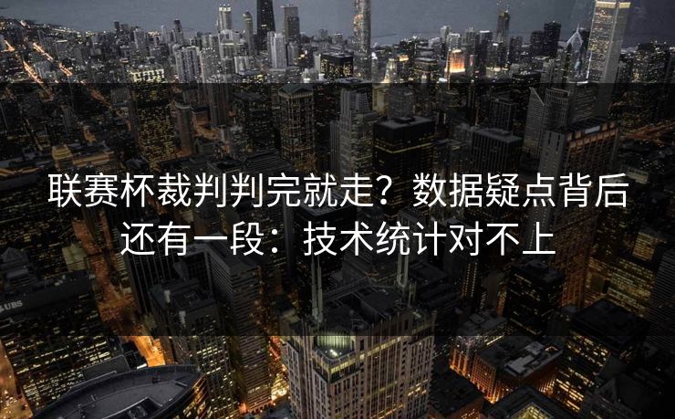 联赛杯裁判判完就走?数据疑点背后还有一段:技术统计对不上 联赛杯裁判判完就走?数据疑点背后还有一段:技术统计对不上